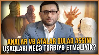 Analar və atalar qulaq assın! Uşaqları necə tərbiyə etməliyik? - Hacı Şahin - Düzgün uşaq tərbiyəsi