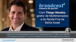 Cabeça de Gestor com Thiago Mendez, gestor de Multimercados e de Renda Fixa da Bahia Asset