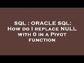 SQL : ORACLE SQL: How do I replace NULL with 0 in a Pivot function