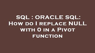 SQL : ORACLE SQL: How do I replace NULL with 0 in a Pivot function