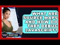 What Are Source Maps And How Do They Debug JavaScript? - JavaScript Toolkit