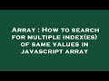 Array : How to search for multiple index(es) of same values in javascript array
