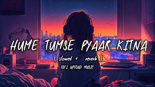 HUME TUMSE PYAAR KITNA | slowed + reverb | New Lofi song | lofi upload music