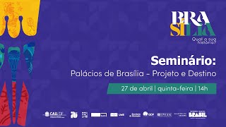 Seminário: Palácios de Brasília -  Projeto e Destino (TARDE)