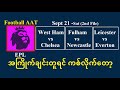 Sept 21 (EPL 1st File) အကြိုက်ချင်းတူရင် ကစ်လိုက်တော့#Football_AAT