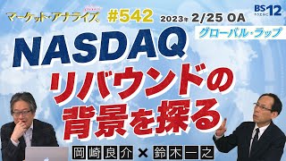 グローバルラップ【NASDAQ リバウンドの背景を探る】│2023年2月25日放送「マーケット・アナライズ plus+」（番組見逃し配信）