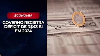 Governo registra déficit de R$43 BI em 2024