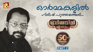 #ormayilennum  ഗിരീഷ് പുത്തഞ്ചേരി | Gireesh Puthenchery - The Poet of Souls |  | Epi 50 | Part 02