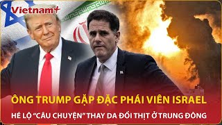 Ông Trump bí mật gặp đặc phái viên Israel bàn “kế hoạch lớn”, Trung Đông sắp thay da đổi thịt | VNP