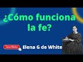 ¿Cómo funciona la fe? - Elena G de White