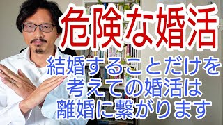 危険な婚活。結婚する事だけを考えての婚活は離婚につながりやすい!