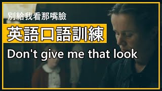 每日一句生活美語- 不給我看那嘴臉的英文怎麼說？ | Don't give me that look