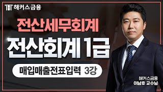 전산회계 1급 실무 완성! - 매입매출전표입력 ③ 고득점 합격 위한 영상┃ 해커스금융 이남호 교수님