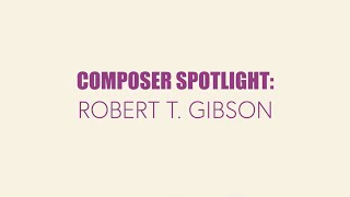 Composer Spotlight: Robert T. Gibson