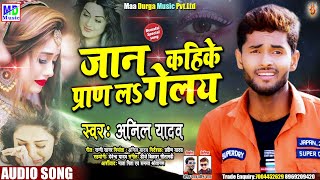 अनिल यादव का सबसे बड़ा बेफवाई सोंग 2020 - जान कहिके जान लगेला - Maithili Sad Song - Anil Yadav 2020