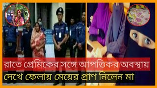 রাতে প্রেমিকের সঙ্গে আপত্তিকর অবস্থায় দেখে ফেলায় মেয়ের প্রাণ নিলেন মা । কিশোরগঞ্জ। করিমগঞ্জ।bdnews