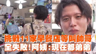 挑戰11家早餐店「等叫帥哥」全失敗！阿姨：現在都叫弟弟😅｜生活｜搞笑