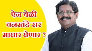 ऐन वेळी  मोहन वनखंडे सर माघार घेणार ?