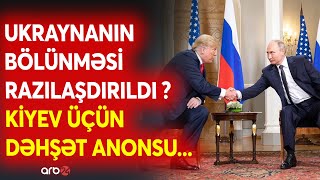 SON DƏQİQƏ! Tramp və Putin razılaşdı? - BU ƏRAZİLƏR Rusiyaya verilir? - Kiyev üçün QORXUNC SONLUQ...