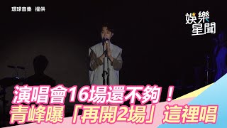 16場還不夠！青峰演唱會第2晚…驚曝「再開2場」這裡唱｜三立新聞網SETN.com