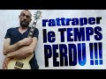 RATTRAPER LE TEMPS PERDU EN GUITARE