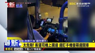 太危險！客運司機上國道 邊盯手機螢幕邊開車@newsebc