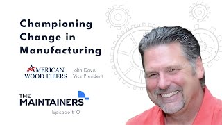 Championing Change in Manufacturing with John Davis, Vice President at American Wood Fibers