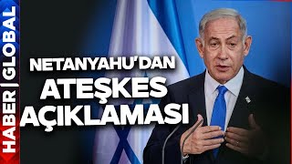 Gazze'de Ateşkes Olacak mı? Netanyahu'dan Ateşkes Açıklaması!