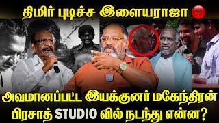 திமிர் புடிச்ச இளையராஜா ! இளையராஜாவின் உண்மை முகம் இதுவா| ilayaraja | director mahenran |