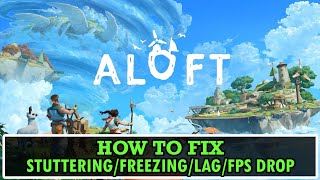 How To Fix Aloft Stuttering, Freezing, Lagging or FPS Drop On PC