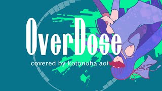 【歌うボイスロイド】Overdose【琴葉葵】