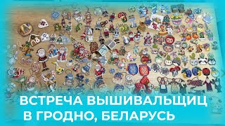 ВСТРЕЧА ВЫШИВАЛЬЩИЦ В ГРОДНО. МНОГО ВЫШИВКИ И ВЫШИВАЛЬНОГО ЖУЖЖАНИЯ