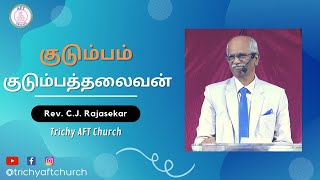 குடும்பம் (Family) | குடும்பத்தலைவன் | Rev. C.J. Rajasekar | Trichy AFT Church