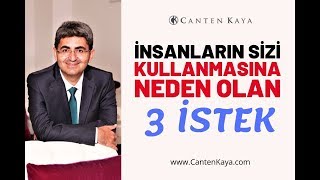 İNSANLARIN SİZİ KULLANMASINA NEDEN OLAN 3 İSTEK | Canten Kaya