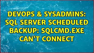 DevOps & SysAdmins: SQL Server scheduled backup: sqlcmd.exe can't connect