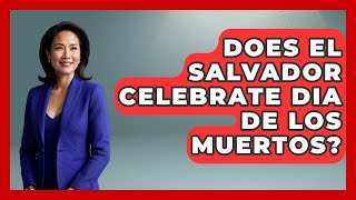 Does El Salvador Celebrate Dia De Los Muertos? - Central America Uncovered