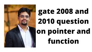 gate 2008 and 2010 question on pointer and function