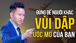 Ước Mơ là của bạn, đừng để người khác vùi dập Ước Mơ của mình | Nguyễn Xuân Nam Official