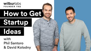 How to Get Startup Ideas | Wilbur Labs Founder FAQ with Phil Santoro and David Kolodny