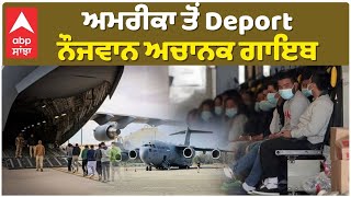 ਅਮਰੀਕਾ ਤੋਂ Deport ਹੋਇਆ ਨੌਜਵਾਨ ਅਚਾਨਕ ਗਾਇਬ | Abp Sanjha |usdeportation