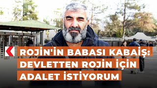 Rojin'in babası Kabaiş: Devletten Rojin için adalet istiyorum