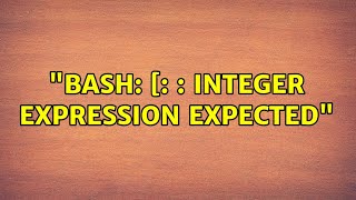 "bash: [: : integer expression expected" (2 Solutions!!)