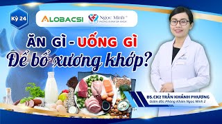 Ăn gì, uống gì để bổ xương khớp? | BS.CK2 Trần Khánh Phương