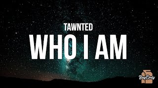 Tawnted - Who I Am (Lyrics)