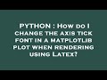 PYTHON : How do I change the axis tick font in a matplotlib plot when rendering using Latex?