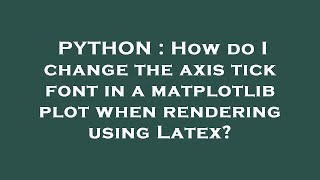PYTHON : How do I change the axis tick font in a matplotlib plot when rendering using Latex?