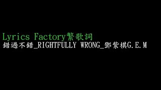 [Lycric Factory繁歌詞]錯過不錯_RIGHTFULLY WRONG_鄧紫棋G.E.M