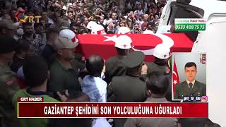 GAZİANTEP ŞEHİDİNİ SON YOLCULUĞUNA UĞURLADI