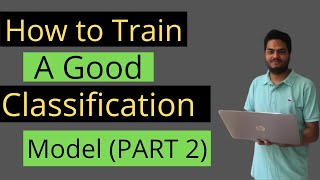 How To Train a Good classification model (PART 2)|Logistic Regression In Python