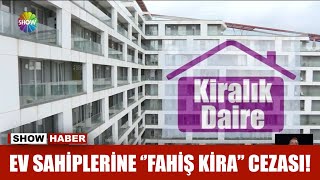 Ev sahiplerine ''fahiş kira'' cezası!